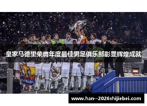 皇家马德里荣膺年度最佳男足俱乐部彰显辉煌成就 皇家马德里荣膺年度最佳男足俱乐部彰显辉煌成就