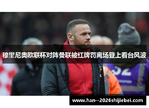 穆里尼奥欧联杯对阵曼联被红牌罚离场登上看台风波 穆里尼奥欧联杯对阵曼联被红牌罚离场登上看台风波